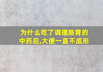 为什么吃了调理肠胃的中药后,大便一直不成形