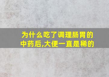 为什么吃了调理肠胃的中药后,大便一直是稀的