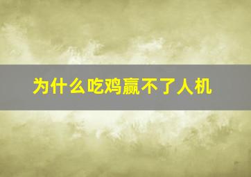 为什么吃鸡赢不了人机