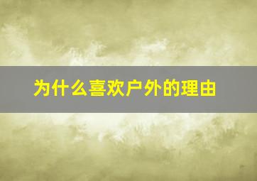 为什么喜欢户外的理由