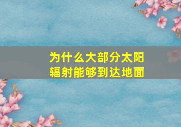 为什么大部分太阳辐射能够到达地面