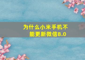 为什么小米手机不能更新微信8.0