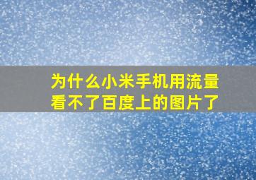 为什么小米手机用流量看不了百度上的图片了