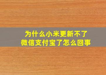 为什么小米更新不了微信支付宝了怎么回事