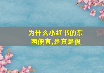 为什么小红书的东西便宜,是真是假