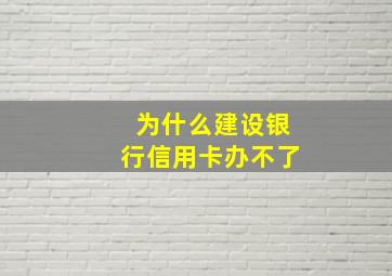 为什么建设银行信用卡办不了