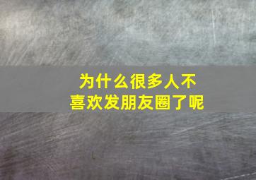 为什么很多人不喜欢发朋友圈了呢