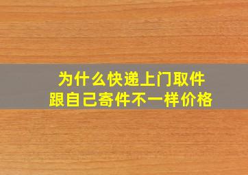 为什么快递上门取件跟自己寄件不一样价格