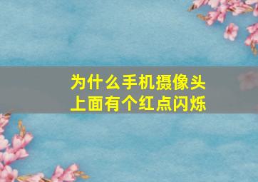 为什么手机摄像头上面有个红点闪烁