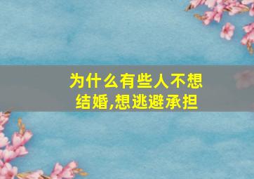 为什么有些人不想结婚,想逃避承担