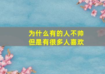 为什么有的人不帅但是有很多人喜欢