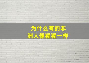 为什么有的非洲人像猩猩一样