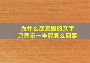 为什么朋友圈的文字只显示一半呢怎么回事