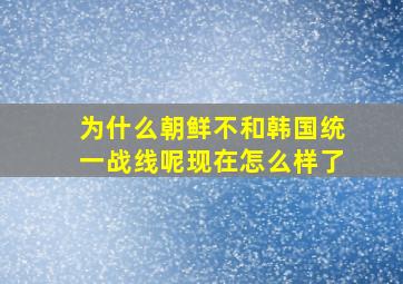 为什么朝鲜不和韩国统一战线呢现在怎么样了