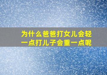 为什么爸爸打女儿会轻一点打儿子会重一点呢