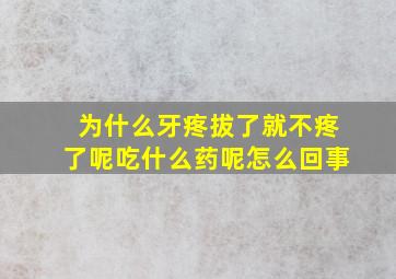 为什么牙疼拔了就不疼了呢吃什么药呢怎么回事