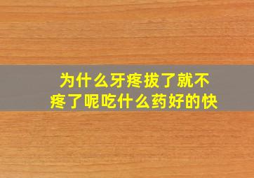 为什么牙疼拔了就不疼了呢吃什么药好的快