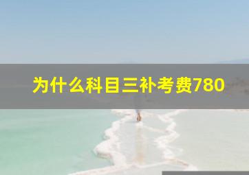 为什么科目三补考费780