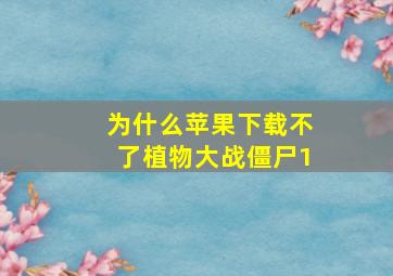 为什么苹果下载不了植物大战僵尸1