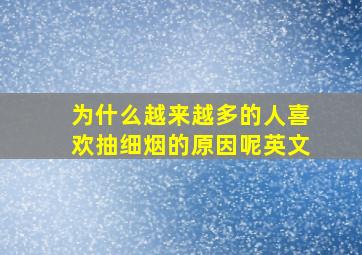 为什么越来越多的人喜欢抽细烟的原因呢英文