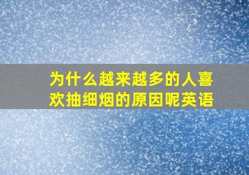 为什么越来越多的人喜欢抽细烟的原因呢英语