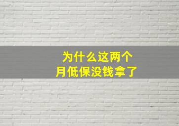 为什么这两个月低保没钱拿了