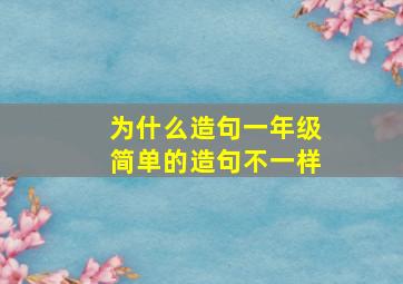 为什么造句一年级简单的造句不一样