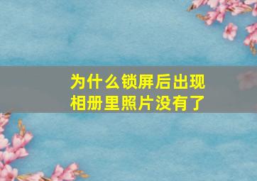 为什么锁屏后出现相册里照片没有了