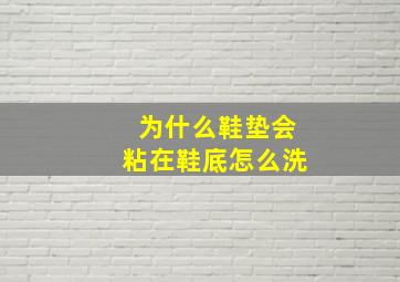 为什么鞋垫会粘在鞋底怎么洗