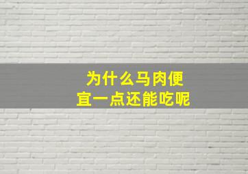 为什么马肉便宜一点还能吃呢