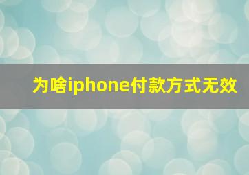 为啥iphone付款方式无效