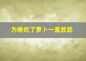 为啥吃了萝卜一直放屁