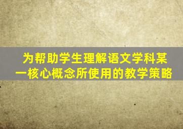 为帮助学生理解语文学科某一核心概念所使用的教学策略