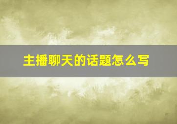 主播聊天的话题怎么写