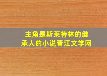 主角是斯莱特林的继承人的小说晋江文学网