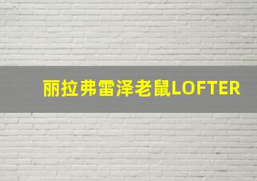 丽拉弗雷泽老鼠LOFTER