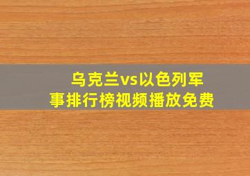 乌克兰vs以色列军事排行榜视频播放免费