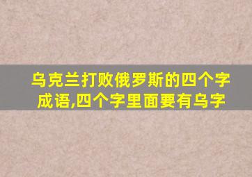 乌克兰打败俄罗斯的四个字成语,四个字里面要有乌字