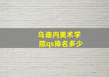 乌迪内美术学院qs排名多少