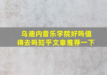 乌迪内音乐学院好吗值得去吗知乎文章推荐一下