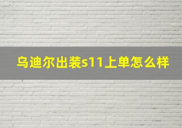 乌迪尔出装s11上单怎么样