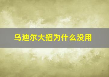 乌迪尔大招为什么没用