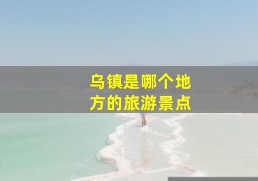 乌镇是哪个地方的旅游景点