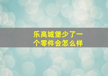 乐高城堡少了一个零件会怎么样