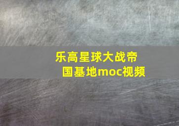 乐高星球大战帝国基地moc视频