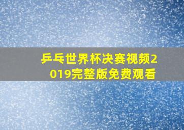 乒乓世界杯决赛视频2019完整版免费观看