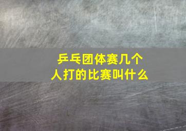 乒乓团体赛几个人打的比赛叫什么