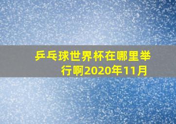 乒乓球世界杯在哪里举行啊2020年11月