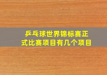 乒乓球世界锦标赛正式比赛项目有几个项目