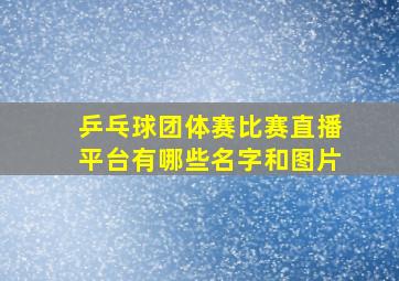 乒乓球团体赛比赛直播平台有哪些名字和图片